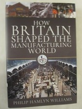 How Britain Shaped the Manufacturing World 1851 - 1951