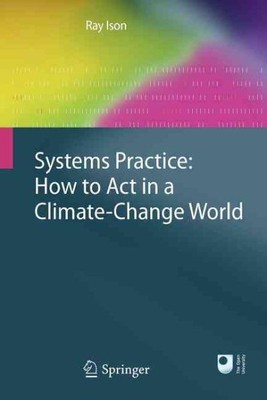 Systems Practice : How to Act in a Climate-Change World, Paperback by Ison, R...