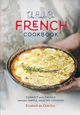 The Hands On French Cookbook: Connect with French through Simple, Healthy Co...