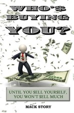 WHO'S BUYING YOU: UNTIL YOU SELL YOURSELF, YOU WON'T SELL By Mack Story