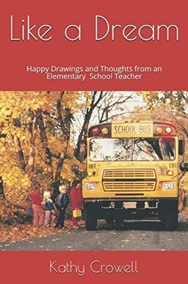 Like a Dream: Happy Drawings and Thoughts from an Elementary Teacher by Crowell,