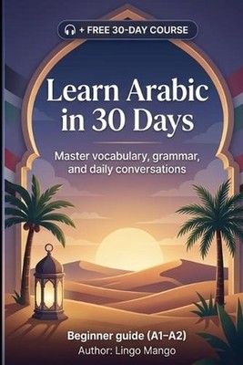 Learn Arabic in 30 Days: The Complete A1-A2 Beginner's Guide to Master Vocabular