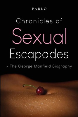 Chronicles of Sexual Escapades - The George Manfield Biography Pablo Taschenbuch