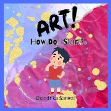 Art! How Do I Start? Chandrika Sanwal