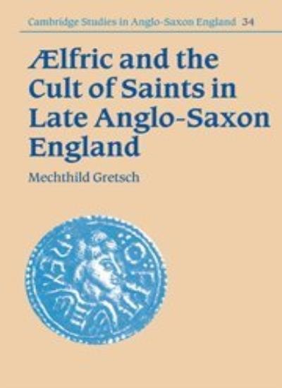 Aelfric and the Cult of Saints in Late Anglo-Sa, Gretsch, Mechthild<-