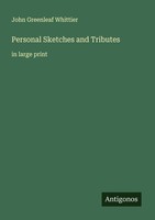 Personal Sketches And Tributes John Greenleaf Whittier