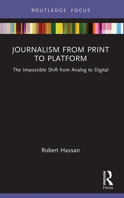 Journalism from Print to Platform: The Impossible Shift from Analog to Digital b