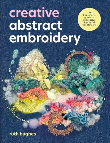 Creative Abstract Embroidery: The beginner's guide by Ruth Hughes | PB | 2026 - Image 4
