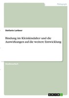 Bindung Im Kleinkindalter Und Die Auswirkungen Auf Die Weitere Entwicklung Buch