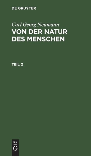 Carl Georg Neuma Carl Georg Neumann: Von Der Natur Des Menschen. Teil (Hardback)
