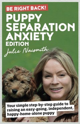 Be Right Back! Puppy Separation Anxiety Edition: Your Simple Step-by-Step Gu...