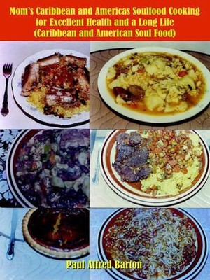 Mom's Caribbean and Americas Soulfood Cooking for Excellent Health and a Long Li