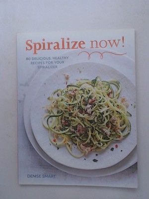 Spiralize Now: 80 Delicious, Healthy Recipes for your Spiralizer Smart,  1434619