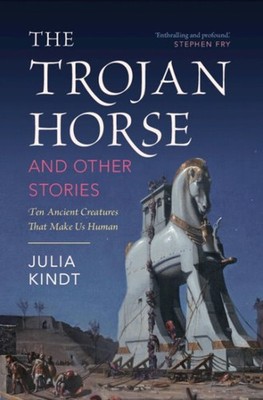 Trojan Horse and Other Stories : Ten Ancient Creatures That Make Us Human, Ha...