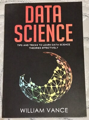 Data Science: Tips And Tricks To Learn Data Science Theories Effectively New