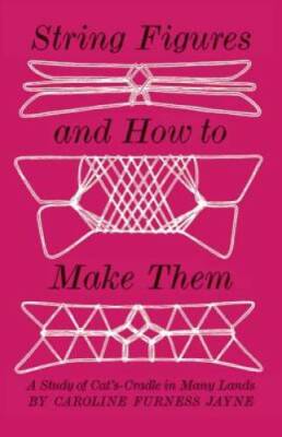 String Figures and How to Make Them: A Study of Cat's Cradle in Man - GOOD