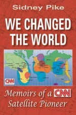 We Changed the World: Memoirs of a CNN Satellite Pioneer Sidney Pike hardcover 