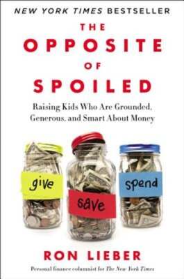 The Opposite of Spoiled: Raising Kids Who Are Grounded, Generous, and Smart