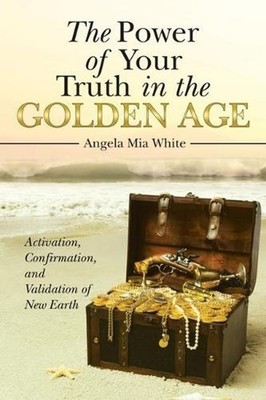 The Power of Your Truth in the Golden Age: Activation, Confirmation, and Validat