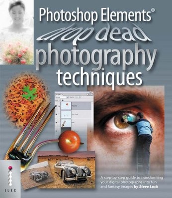 Photoshop Elements Drop Dead Photography Techniques: A Step-by-s