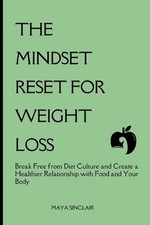 The Mindset Reset for Weight Loss: Break Free from Diet Culture and Create a Hea