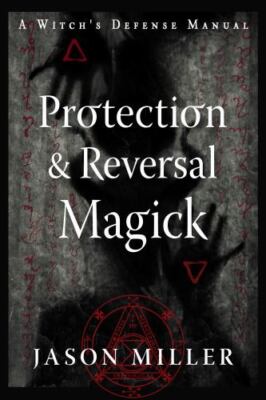 Protection & Reversal Magick (Revised and Updated Edition): A Witch's Defense M