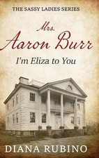 Mrs. Aaron Burr: I'm Eliza To You by Diana Rubino Hardcover Book