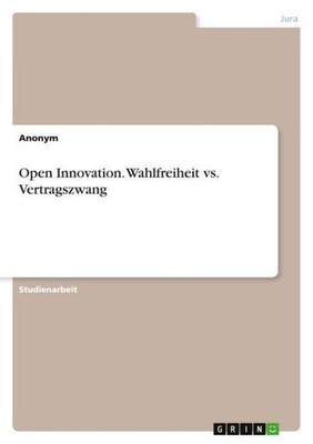 Open Innovation. Wahlfreiheit vs. Vertragszwang Anonymous