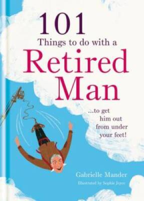 101 Things to Do with Your Retired Man - Hardcover By Mander, Gabrielle - GOOD