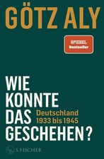 Götz Aly Wie konnte das geschehen? Deutschla...