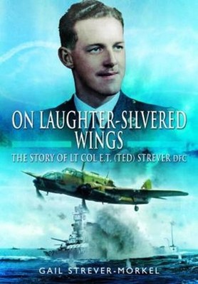 On Laughter-Silvered Wings: The Story of Lt. Col. E.T (Ted) Strever D.F.C by Str