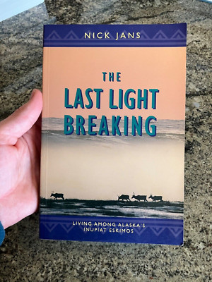 The Last Light Breaking : Living among Alaska's Inupiat by Nick Jans (2007,...