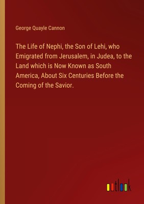 George Quayle Cannon | The Life of Nephi, the Son of Lehi, who Emigrated from...