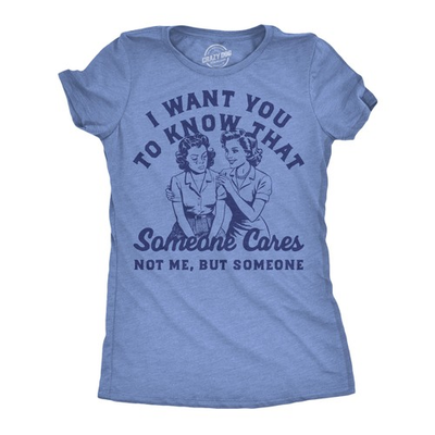 #ad Womens Funny T Shirts I Want You To Know That Someone Cares Not Me But Someone $9.50