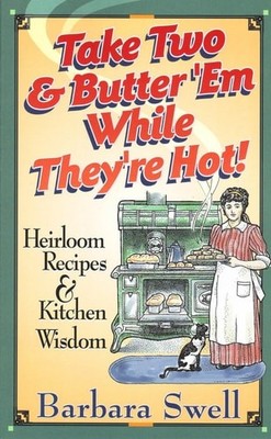 Take Two & Butter 'Em While They're Hot: Heirloom Recipes & Kitchen Wisdom by Sw