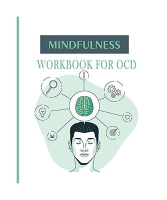 Mindfulness Workbook for OCD: A Guide to Overcoming OCD Using Cognitive and Mind