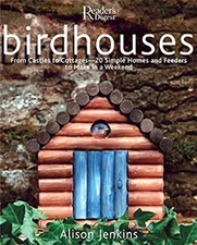 Birdhouses : From Castles to Cottages - 20 Simple Homes and Feede