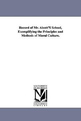 Record Of Mr  Alcott's School, Exemplifying The Principles And Methods Of M...