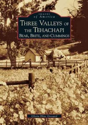 Three Valleys of the Tehachapi: Bear, Brite, And Cummings by Gloria Hine Gossard