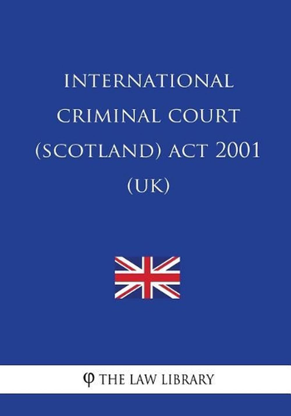 International Criminal Court (Scotland) Act 2001 (UK) by The Law Library (Englis