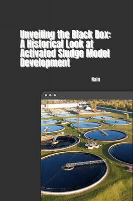 Nain | Unveiling the Black Box: A Historical Look at Activated Sludge Model...