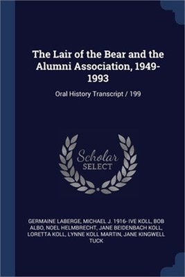 The Lair of the Bear and the Alumni Association, 1949-1993: Oral History Transcr