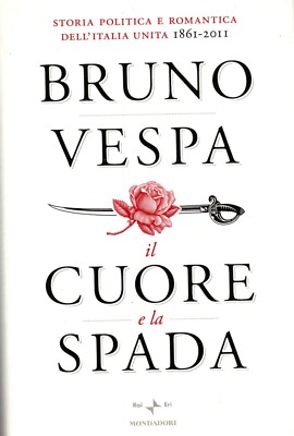 IL CUORE E LA SPADA - BRUNO VESPA - Mondadori - Storia politica e romantica