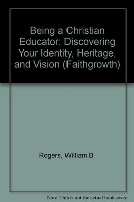 BEING A CHRISTIAN EDUCATOR: DISCOVERING YOUR IDENTITY, By William B. Rogers *VG*