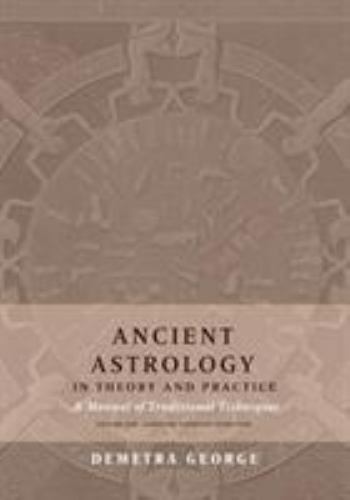 Ancient Astrology in Theory and Practice: A Manual of Traditional Techniques, Vo