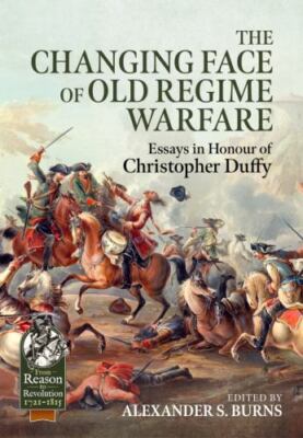 Changing Face of Old Regime Warfare : Essays in Honour of Christopher Duffy, ...