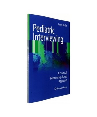 Pediatric Interviewing: A Practical, Relationship-Based Approach: A Practical, R