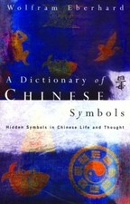 Dictionary of Chinese Symbols: Hidden Symbols in Chinese Life and Though...