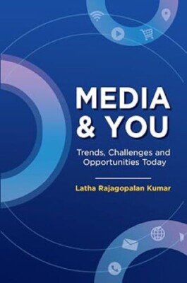Media and You Trends Challenges and Opportunities Today Latha Rajagopalan Kumar