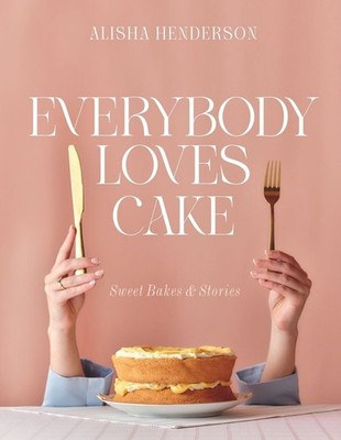 Everybody Loves Cake: Sweet Bakes & Stories by Alisha Henderson Hardcover Book